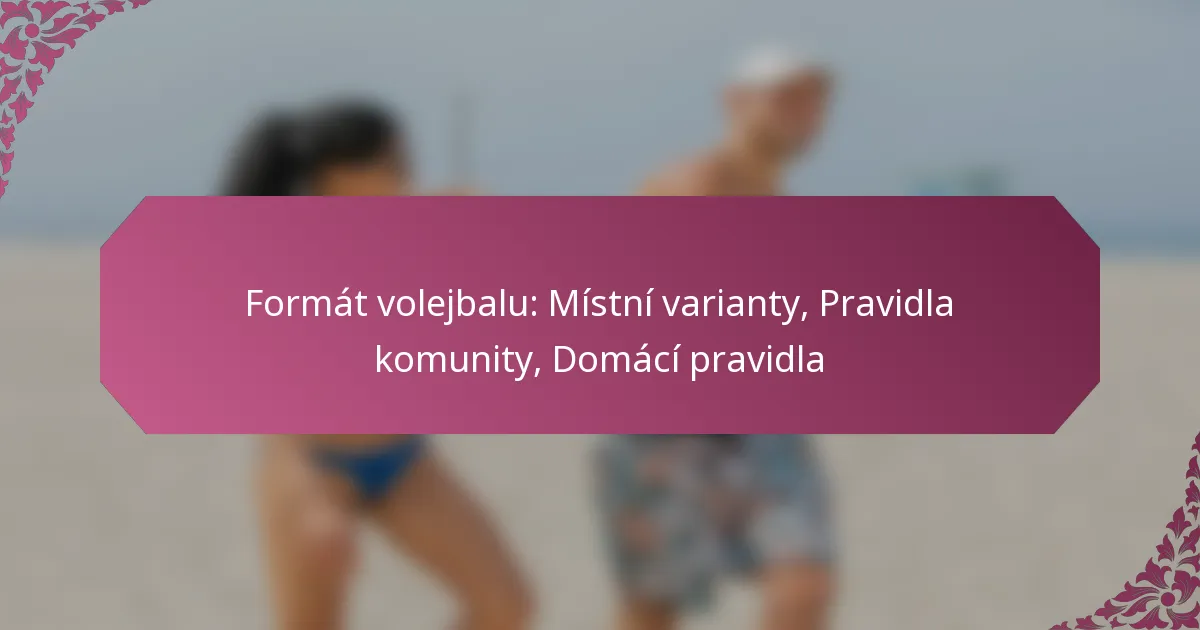 featured-image-format-volejbalu-mistni-varianty-pravidla-komunity-domaci-pravidla