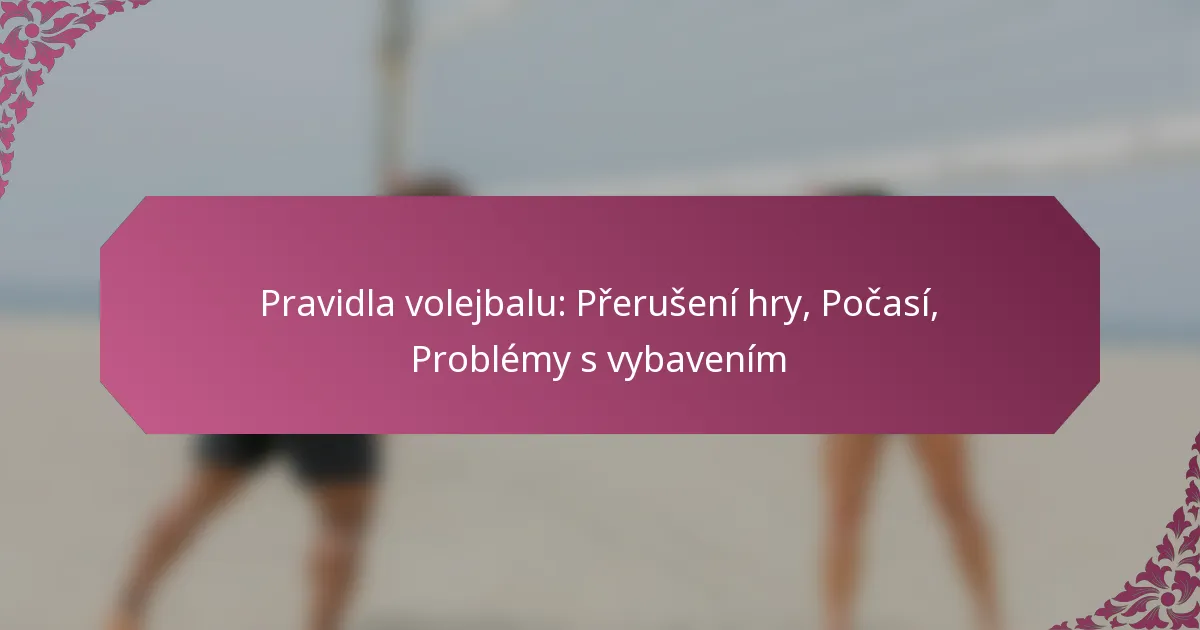 featured-image-pravidla-volejbalu-preruseni-hry-pocasi-problemy-s-vybavenim