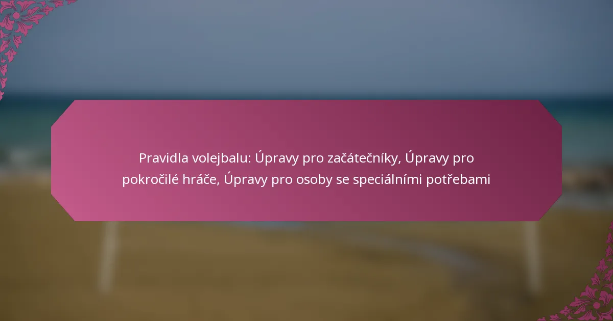 featured-image-pravidla-volejbalu-upravy-pro-zacatecniky-upravy-pro-pokrocile-hrace-upravy-pro-osoby-se-specialnimi-potrebami