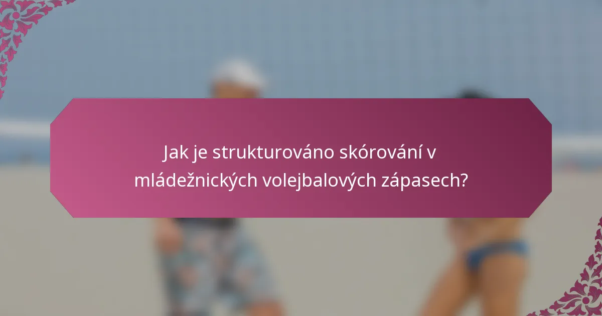 Jak je strukturováno skórování v mládežnických volejbalových zápasech?