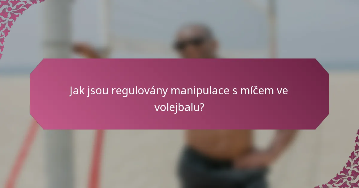 Jak jsou regulovány manipulace s míčem ve volejbalu?