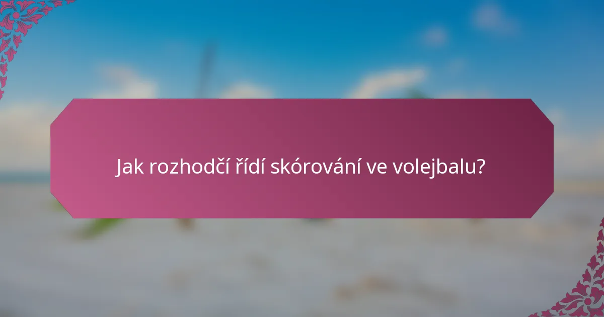 Jak rozhodčí řídí skórování ve volejbalu?