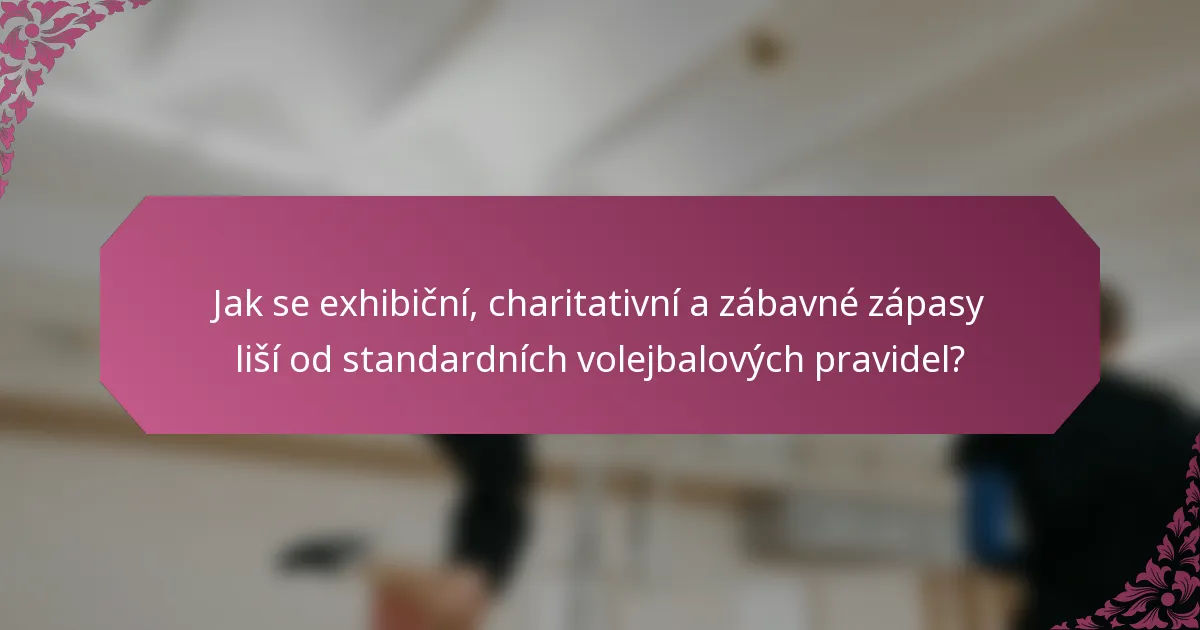 Jak se exhibiční, charitativní a zábavné zápasy liší od standardních volejbalových pravidel?