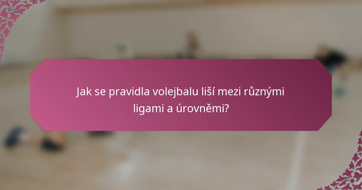 Jak se pravidla volejbalu liší mezi různými ligami a úrovněmi?