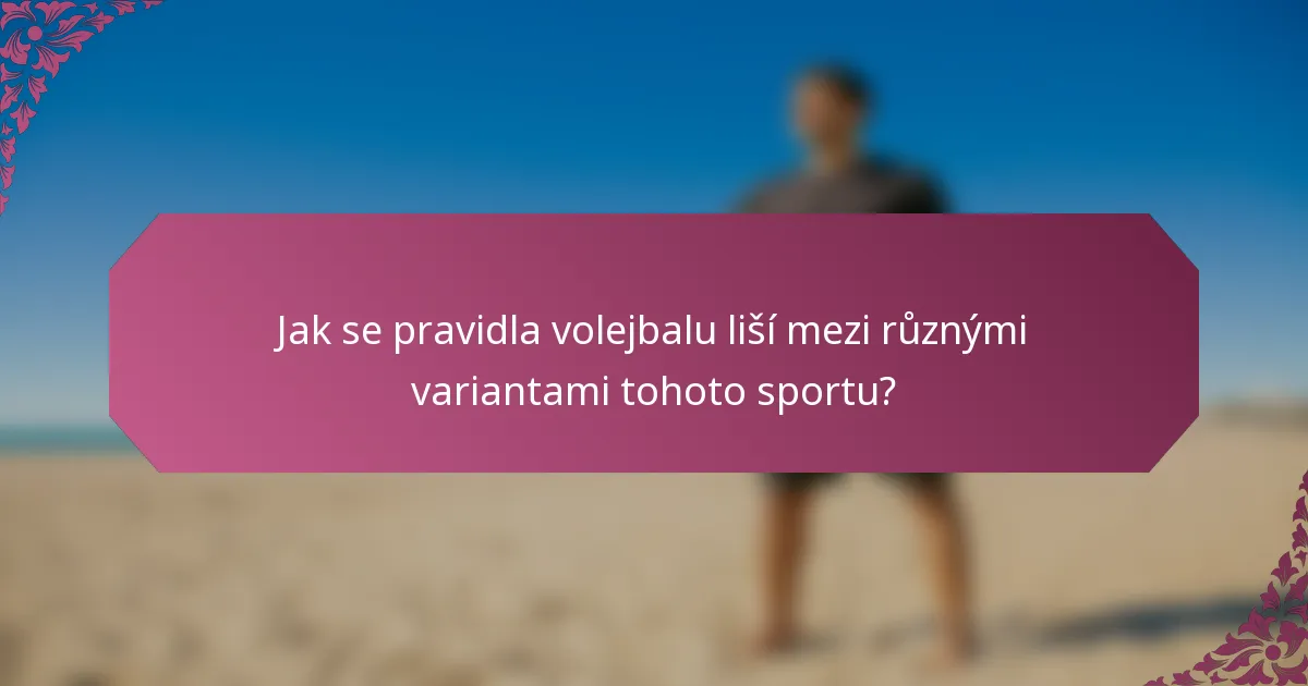 Jak se pravidla volejbalu liší mezi různými variantami tohoto sportu?