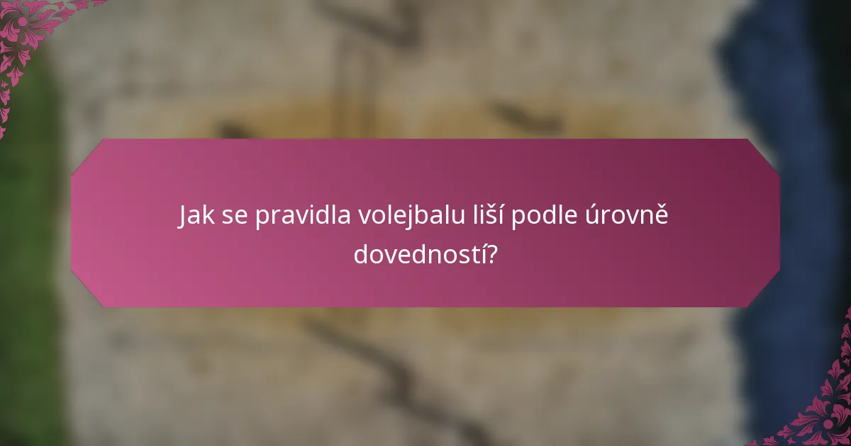 Jak se pravidla volejbalu liší podle úrovně dovedností?