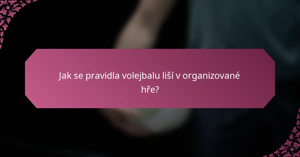 Jak se pravidla volejbalu liší v organizované hře?