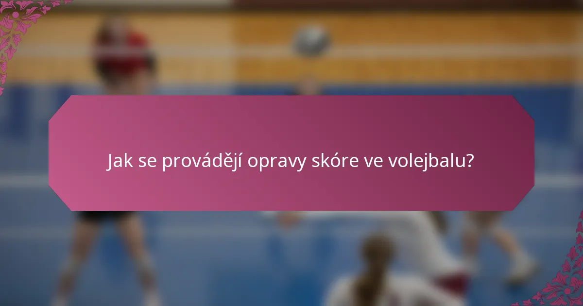 Jak se provádějí opravy skóre ve volejbalu?