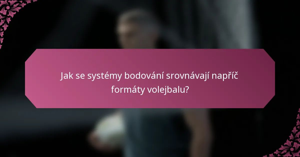 Jak se systémy bodování srovnávají napříč formáty volejbalu?