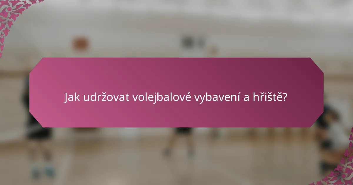 Jak udržovat volejbalové vybavení a hřiště?