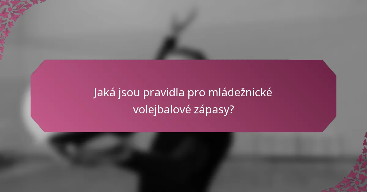 Jaká jsou pravidla pro mládežnické volejbalové zápasy?