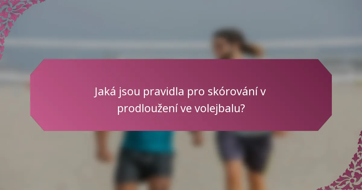 Jaká jsou pravidla pro skórování v prodloužení ve volejbalu?