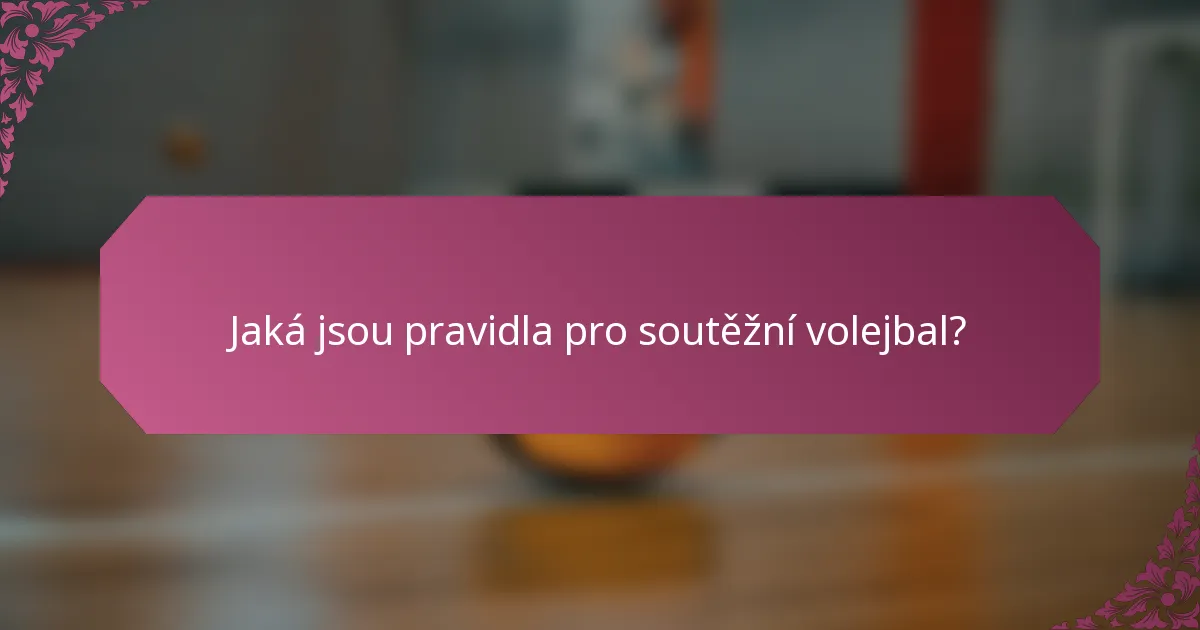 Jaká jsou pravidla pro soutěžní volejbal?