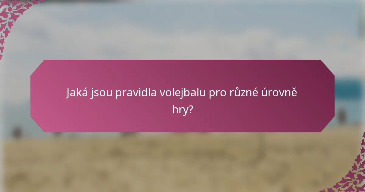 Jaká jsou pravidla volejbalu pro různé úrovně hry?