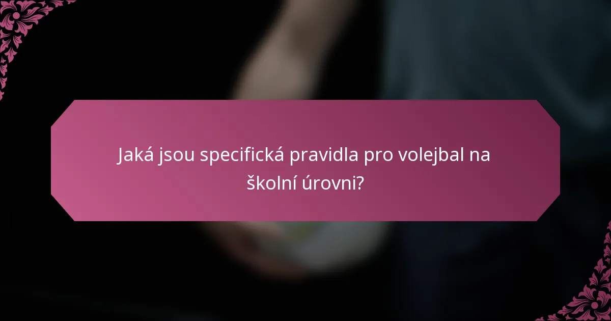 Jaká jsou specifická pravidla pro volejbal na školní úrovni?