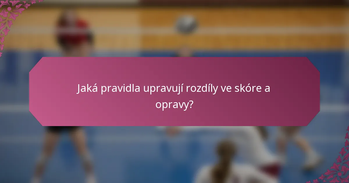 Jaká pravidla upravují rozdíly ve skóre a opravy?