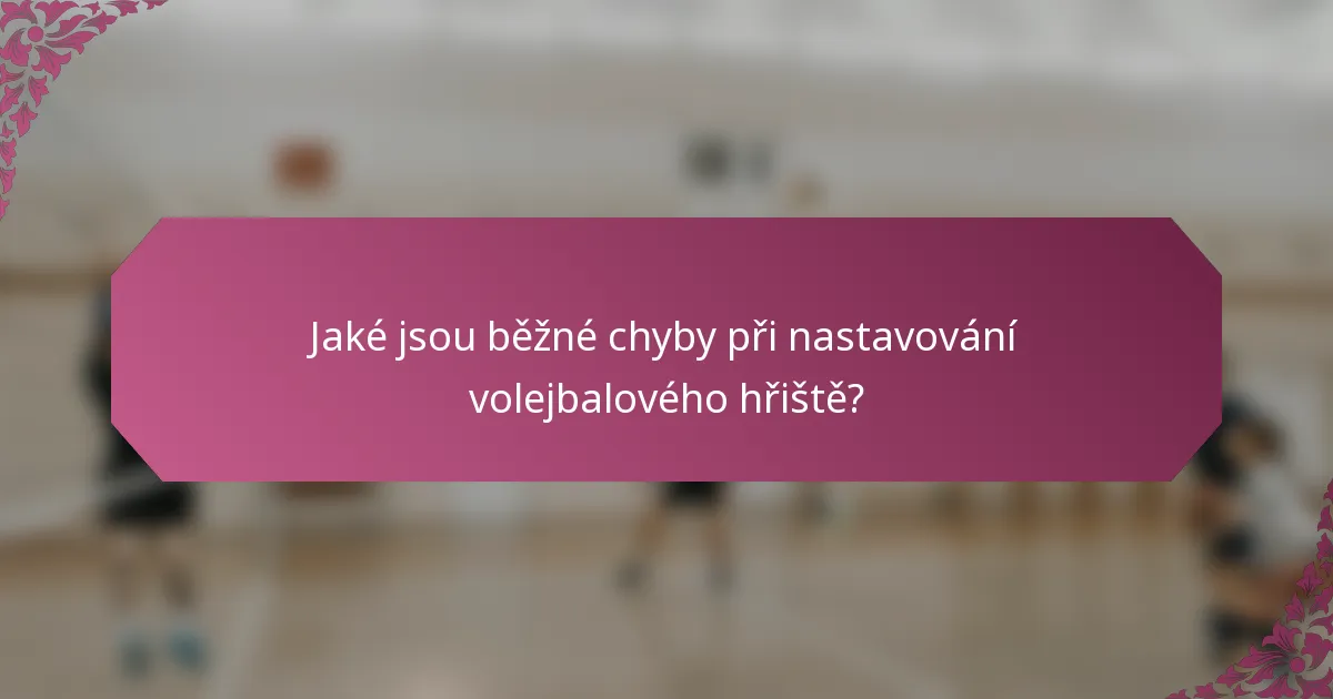 Jaké jsou běžné chyby při nastavování volejbalového hřiště?