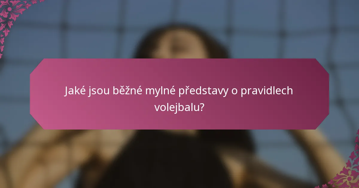 Jaké jsou běžné mylné představy o pravidlech volejbalu?