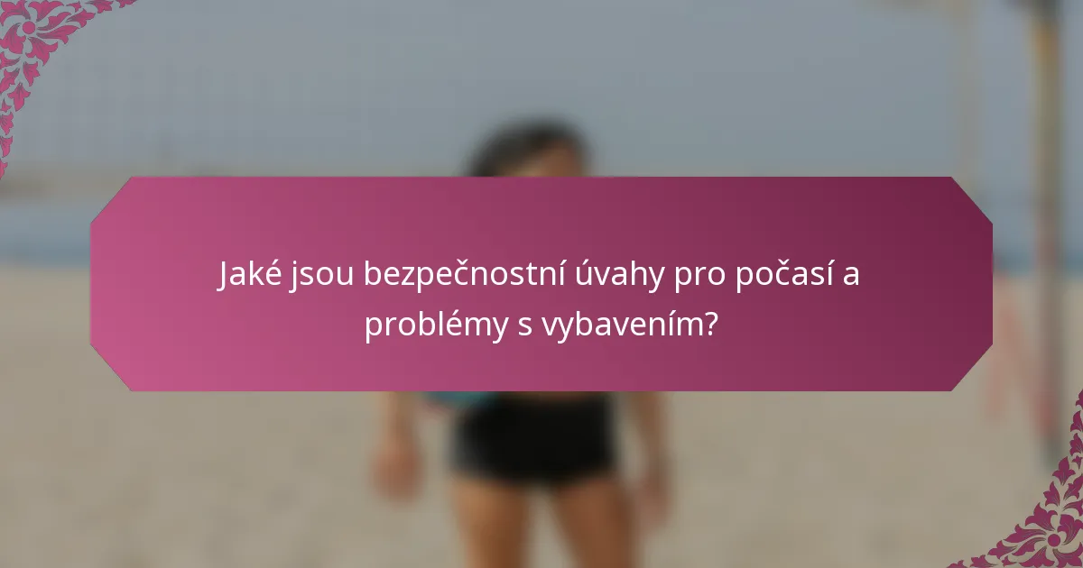 Jaké jsou bezpečnostní úvahy pro počasí a problémy s vybavením?