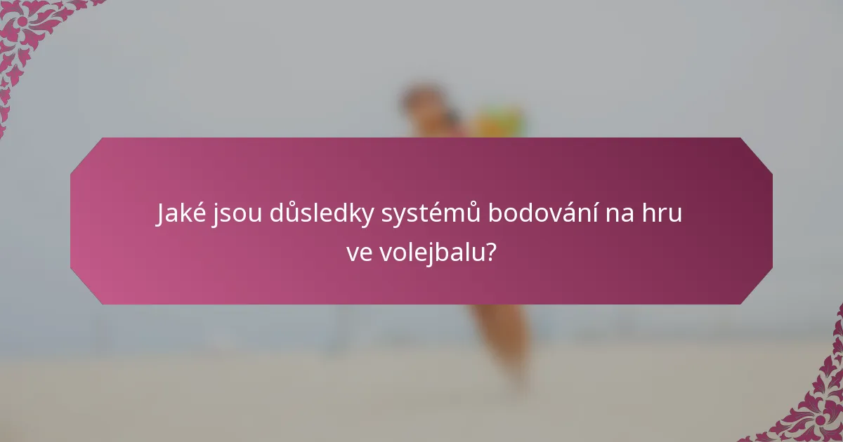 Jaké jsou důsledky systémů bodování na hru ve volejbalu?