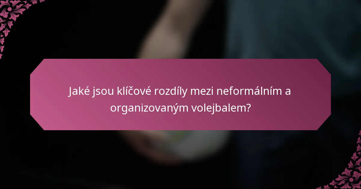 Jaké jsou klíčové rozdíly mezi neformálním a organizovaným volejbalem?