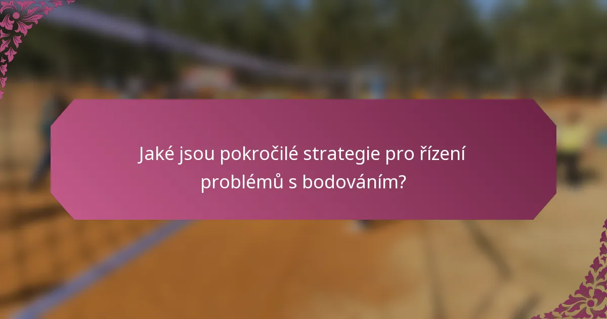 Jaké jsou pokročilé strategie pro řízení problémů s bodováním?