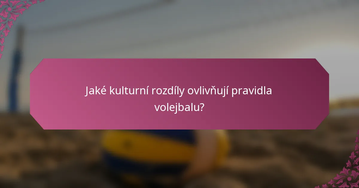 Jaké kulturní rozdíly ovlivňují pravidla volejbalu?