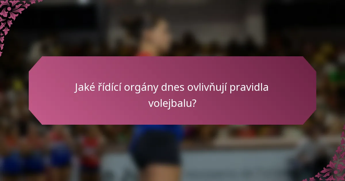 Jaké řídící orgány dnes ovlivňují pravidla volejbalu?