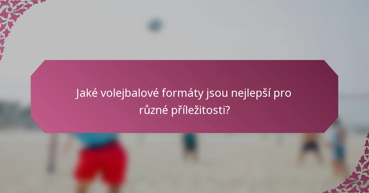 Jaké volejbalové formáty jsou nejlepší pro různé příležitosti?