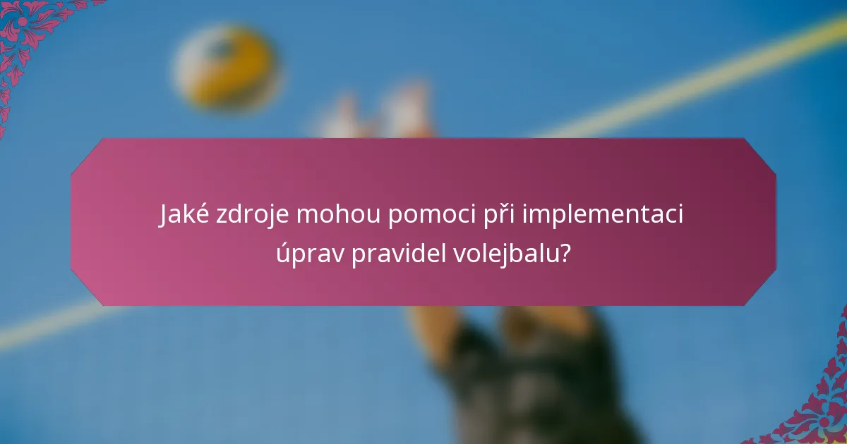 Jaké zdroje mohou pomoci při implementaci úprav pravidel volejbalu?